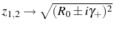 $ z_{1,2}\rightarrow\sqrt{(R_0\pm i\gamma_+)^2}$