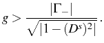 $\displaystyle g>\frac{\vert\Gamma_-\vert}{\sqrt{\vert 1-(D^s)^2\vert}}\,.$