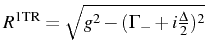 $ R^\mathrm{1TR}=\sqrt{g^2-(\Gamma_-+i\frac{\Delta}{2})^2}$