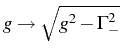 $ g\rightarrow\sqrt{g^2-\Gamma_-^2}$