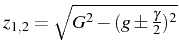 $ z_{1,2}=\sqrt{G^2-(g\pm\frac{\gamma}{2})^2}$