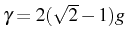 $ \gamma=2(\sqrt{2}-1)g$