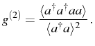 $\displaystyle g^{(2)}=\frac{\langle\ud{a}\ud{a}aa\rangle }{\langle\ud{a}a\rangle ^2}\,.$