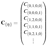 $\displaystyle \mathbf{C}_{\{\eta\}}= \begin{pmatrix}C_{(0,1,0,0)}\\ C_{(0,0,0,1)}\\ C_{(1,2,0,0)}\\ C_{(1,1,0,1)}\\ C_{(0,2,1,0)}\\ \vdots \end{pmatrix}$