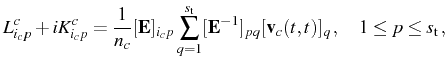 $\displaystyle L^c_{i_cp}+iK^c_{i_cp}=\frac1{n_c}[\mathbf{E}]_{i_cp}\sum_{q=1}^{...
...}}[\mathbf{E}^{-1}]_{pq}[\mathbf{v}_c(t,t)]_q\,,\quad 1\le p\le s_\mathrm{t}\,,$