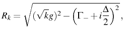 $\displaystyle R_k=\sqrt{(\sqrt{k}g)^2-\Big(\Gamma_-+i\frac\Delta2\Big)^2}\,,$