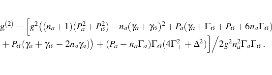 \begin{multline}
g^{(2)}=\Big[g^2\big((n_a+1)(P_a^2+P_\sigma^2)-n_a(\gamma_a+...
...(4\Gamma_+^2+\Delta^2)\Big]\Big/2g^2n_a^2\Gamma_a\Gamma_\sigma\,.
\end{multline}