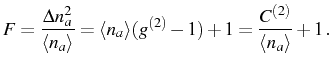 $\displaystyle F=\frac{\Delta n_a^2}{\langle n_a\rangle }=\langle n_a\rangle (g^{(2)}-1)+1=\frac{C^{(2)}}{\langle n_a\rangle }+1\,.$