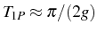 $ T_{1P}\approx \pi/(2g)$