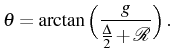 $\displaystyle \theta=\arctan{\Big(\frac{g}{\frac\Delta2+\mathcal{R}}\Big)}\,.$