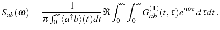 $\displaystyle S_{ab}(\omega)=\frac{1}{\pi\int_{0}^\infty\langle\ud{a}b\rangle(t)dt}\Re\int_0^\infty\int_0^\infty G_{ab}^{(1)}(t,\tau)e^{i\omega\tau}\,d\tau dt\,.$
