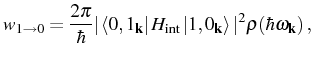 $\displaystyle w_{1\rightarrow0}=\frac{2\pi}{\hbar}\vert\bra{0,1_\mathbf{k}}H_\mathrm{int}\ket{1,0_\mathbf{k}}\vert^2\rho(\hbar\omega_\mathbf{k})\,,$