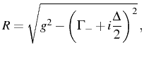 $\displaystyle R=\sqrt{g^2-\left(\Gamma_-+i\frac{\Delta}{2}\right)^2}\,,$