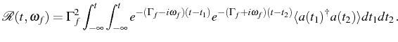 $\displaystyle \mathcal{R}(t,\omega_f)=\Gamma_f^2\int_{-\infty}^t\int_{-\infty}^...
..._1)}e^{-(\Gamma_f+i\omega_f)(t-t_2)}\langle\ud{a(t_1)}a(t_2)\rangle dt_1dt_2\,.$