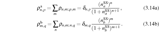 \begin{subequations}\begin{align}&\rho^\mathrm{a}_{n,p}=\sum_{m}\rho_{n,m;\,p,m}...
...(n_b^\mathrm{SS})^m}{(1+n_b^\mathrm{SS})^{m+1}}\,. \end{align}\end{subequations}