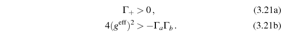 \begin{subequations}\begin{align}\Gamma_+&>0\,,\\ 4(g^\mathrm{eff})^2&>-\Gamma_a\Gamma_b\,. \end{align}\end{subequations}