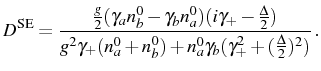 $\displaystyle D^\mathrm{SE}=\frac{\frac{g}{2}(\gamma_an^0_b-\gamma_bn^0_a)(i\ga...
...a}2)}{g^2\gamma_+(n_a^0+n_b^0)+n_a^0\gamma_b(\gamma_+^2+(\frac{\Delta}2)^2)}\,.$