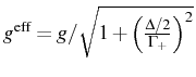 $ g^\mathrm{eff}=g/\sqrt{1+\Big(\frac{\Delta/2}{\Gamma_+} \Big)^2}$