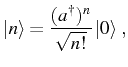 $\displaystyle \ket{n}=\frac{(\ud{a})^n}{\sqrt{n!}}\ket{0}\,,$