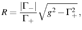 $\displaystyle R=\frac{\vert\Gamma_-\vert}{\Gamma_+}\sqrt{g^2-\Gamma_+^2}\,,$