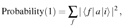 $\displaystyle \mathrm{Probability}(1)=\sum_f\vert\bra{f}a\ket{i}\vert^2\,,$