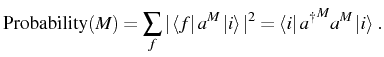 $\displaystyle \mathrm{Probability}(M)=\sum_f \vert\bra{f}a^M\ket{i}\vert^2=\bra{i}\ud{a}^Ma^M\ket{i}\,.$