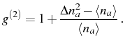 $\displaystyle g^{(2)}=1+\frac{\Delta n_a^2-\langle n_a\rangle }{\langle n_a\rangle }\,.$