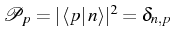 $ \mathcal{P}_p=\vert\bra{p}n\rangle\vert^2=\delta_{n,p}$