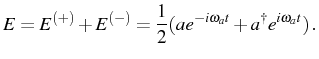 $\displaystyle E=E^{(+)}+E^{(-)}=\frac{1}{2} (a e^{-i\omega_a t}+\ud{a} e^{i\omega_at})\,.$