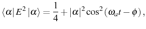 $\displaystyle \bra{\alpha}E^2 \ket{\alpha}=\frac{1}{4}+\vert\alpha\vert^2\cos^2{(\omega_at-\phi)}\,,$