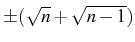 $ \pm(\sqrt{n}+\sqrt{n-1})$