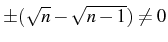 $ \pm(\sqrt{n}-\sqrt{n-1})\neq0$