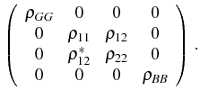$\displaystyle \left( \begin{array}{cccc}
\rho_{GG} & 0 & 0 & 0 \\
0 & \rho_{11...
...0 & \rho^*_{12} & \rho_{22} & 0 \\
0 & 0 & 0 & \rho_{BB}\end{array} \right)\,.$