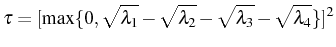 $\displaystyle \tau =[\mathrm{max}\{0,\sqrt{\lambda_1}- \sqrt{\lambda_2}-\sqrt{\lambda_3}- \sqrt{\lambda_4}\}]^2$