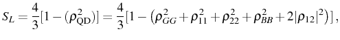 $\displaystyle S_L=\frac{4}{3}[1 - \Tr{( \rho_\mathrm{QD}^2)}]=\frac{4}{3}[1 - \...
...G}^2 +\rho_{11}^2 +\rho_{22}^2 + \rho_{BB}^2 + 2\vert\rho_{12}\vert^2 \big)]\,,$