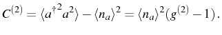$\displaystyle C^{(2)}=\langle\ud{a}^2a^2\rangle -\langle n_a\rangle ^2=\langle n_a\rangle ^2(g^{(2)}-1)\,.$