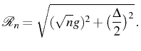 $\displaystyle \mathcal{R}_n=\sqrt{(\sqrt{n}g)^2+\big(\frac{\Delta}2\big)^2}\,.$