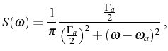 $\displaystyle S(\omega)=\frac{1}{\pi}\frac{\frac{\Gamma_a}2}{\big(\frac{\Gamma_a}2\big)^2+(\omega-\omega_a)^2}\,,$