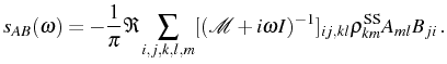 $\displaystyle s_{AB}(\omega)=-\frac{1}{\pi}\Re\sum_{i,j,k,l,m}[(\mathcal{M}+i\omega I)^{-1}]_{ij,kl}\rho_{km}^{\mathrm{SS}} A_{ml}B_{ji}\,.$