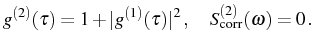 $\displaystyle g^{(2)}(\tau)=1+\vert g^{(1)}(\tau)\vert^2\,,\quad S^{(2)}_\mathrm{corr}(\omega)=0\,.$