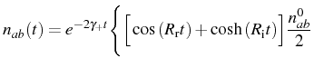$\displaystyle n_{ab}(t)=e^{-2 \gamma_+ t}\Bigg\{\Big[\cos{(R_\mathrm{r} t)}+\cosh{(R_\mathrm{i} t})\Big]\frac{n_{ab}^0}{2}$