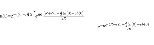 \begin{multline}
a(t)=e^{-(\gamma_+-i\frac{\Delta}{2})t}\Big[ e^{iRt}
\frac{...
...Rt}
\frac{(R-i\gamma_++\frac{\Delta}{2})a(0)+g b(0)}{2R}\Big]\,.
\end{multline}