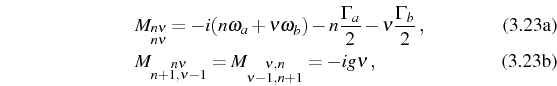 \begin{subequations}\begin{align}&M_{\substack{n\nu\\ n\nu}}=-i(n\omega_a+\nu\om...
...nu-1}}=M_{\substack{\nu,n\\ \nu-1,n+1}}=-ig\nu\, , \end{align}\end{subequations}