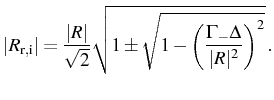 $\displaystyle \vert R_\mathrm{r,i}\vert=\frac{\vert R\vert}{\sqrt{2}}\sqrt{1\pm\sqrt{1-\left(\frac{\Gamma_-\Delta}{\vert R\vert^2}\right)^2}}\,.$