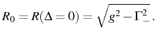 $\displaystyle R_0=R(\Delta=0)=\sqrt{g^2-\Gamma_-^2}\,.$