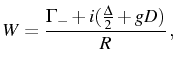 $\displaystyle W=\frac{\Gamma_-+i(\frac{\Delta}2+gD)}{R}\,,$