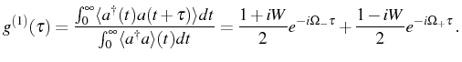 $\displaystyle g^{(1)}(\tau)=\frac{\int_0^\infty\langle\ud{a}(t)a(t+\tau)\rangle...
...e (t)dt}=\frac{1+iW}{2}e^{-i\Omega_-\tau} +\frac{1-iW}{2}e^{-i \Omega_+\tau}\,.$