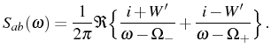 $\displaystyle S_{ab}(\omega)=\frac{1}{2\pi}\Re\Big\{ \frac{i+W'}{\omega-\Omega_-}+ \frac{i-W'}{\omega-\Omega_+}\Big\}\,.$