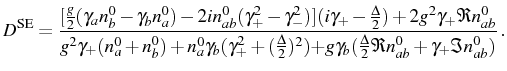 $\displaystyle D^\mathrm{SE}=\frac{[\frac{g}{2}(\gamma_an^0_b-\gamma_bn^0_a)-2in...
...c{\Delta}2)^2){+g\gamma_b(\frac{\Delta}2\Re n_{ab}^0+\gamma_+\Im n_{ab}^0)}}\,.$