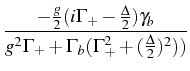 $ \displaystyle\frac{-\frac{g}2(i\Gamma_+-\frac{\Delta}2)\gamma_b}{g^2\Gamma_++\Gamma_b(\Gamma_+^2+(\frac{\Delta}{2})^2))}$